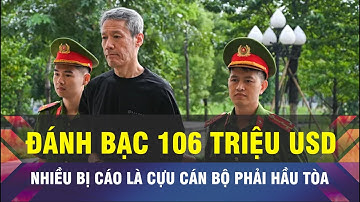 🔔Nhiều cựu cán bộ phải hầu tòa vì đánh bạc triệu USD