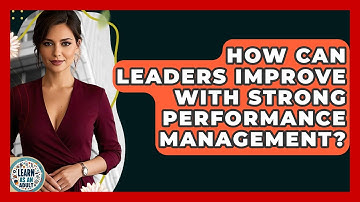 How Can Leaders Improve With Strong Performance Management? - Learn As An Adult