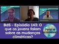 BdS - Episódio 143: O que os jovens falam sobre as mudanças climáticas?