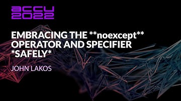 Embracing the **noexcept** Operator and Specifier *Safely* - John Lakos - ACCU 2022
