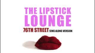 Download lagu 76TH STREET - The Lipstick Lounge (SING ALONG VERSION)