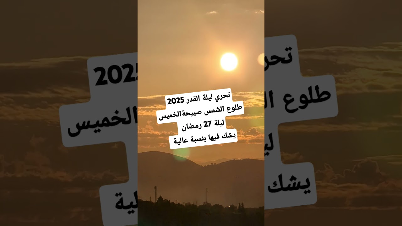 طلوع الشمس صبيحة الخميس 27 رمضان 2025 يشك فيها بنسبة عالية