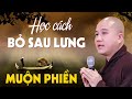 Cách Sống Thảnh Thơi, Bỏ Sau Lưng Muộn Phiền Khổ Đau (rất hay) - Thầy Thích Pháp Hòa