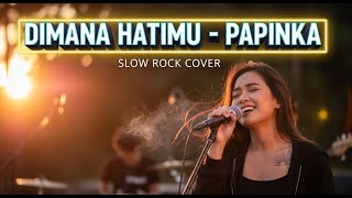 Papinka - Dimana Hatimu | Slow Rock Cover | Lagu Nyesek Paling Hits Versi Rock Nampol! 💔