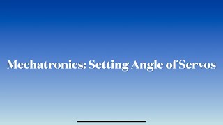 Mechatronics: Setting Angles of Servo Motors