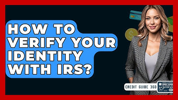 How To Verify Your Identity With IRS? - CreditGuide360.com