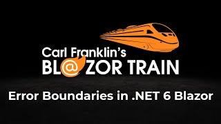 Error Boundaries in .NET 6 Blazor:  Carl Franklin's Blazor Train Ep 61