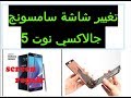 طريقة تغيير شاشة سامسونج جالاكسي نوت 5 بالتفصيل Samsung Galaxy Note 5