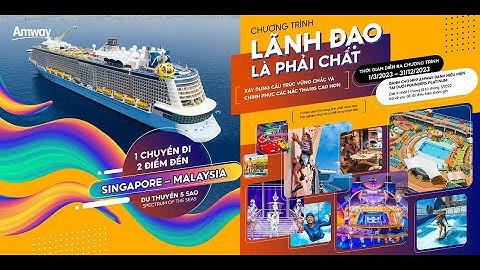LÃNH ĐẠO LÀ PHẢI CHẤT - 1 CHUYẾN ĐI 2 ĐIỂM ĐẾN - DU THUYỀN 5 SAO ĐẾN SINGAPORE VÀ MALAYSIA