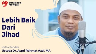 Lebih Baik Dari Jihad - Ustadz Dr. Aspri Rahmat Azai, MA