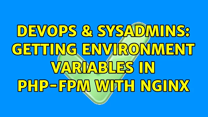 DevOps & SysAdmins: Getting environment variables in PHP-FPM with Nginx (2 Solutions!!)