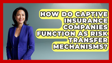 How Do Captive Insurance Companies Function As Risk Transfer Mechanisms? - Learn About Economics