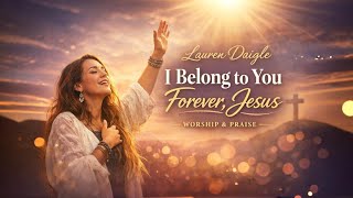 I Belong to You Forever, Jesus | Emotional Powerful Worship Song | Lauren Daigle Style Music 2026 