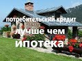 Потребительский кредит лучше ипотеки 4 случая