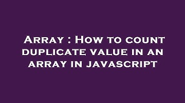 Array : How to count duplicate value in an array in javascript