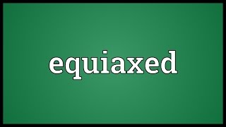 Equiaxed Meaning