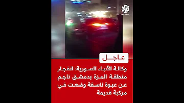 عاجل وكالة الأنباء السورية انفجار منطقة المزة بدمشق ناجم عن عبوة ناسفة وضعت في مركبة قديمة 