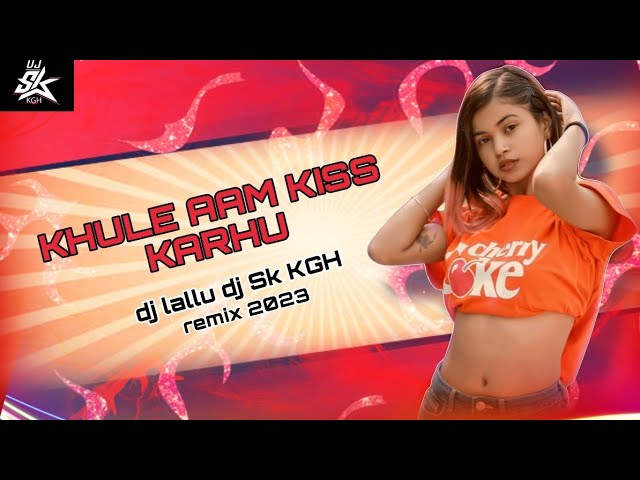 KHULE AAM KISS KARHU !! DJ LALLU !! DJ SK KGH ( remix 2023) class=