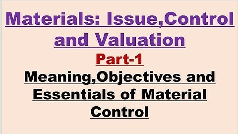 Materials:Issue,Control and Valuation|Part-1(Meaning, Objectives and Essentials of Material Control)