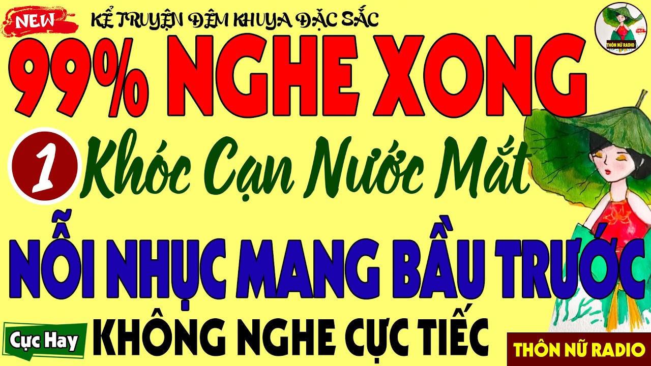 Nghe Xong Khóc Cạn Nước Mắt: NỖI NHỤC MANG BẦU TRƯỚC - Chuyện Đời Thực Lấy Đi Nước Mắt Triệu Người
