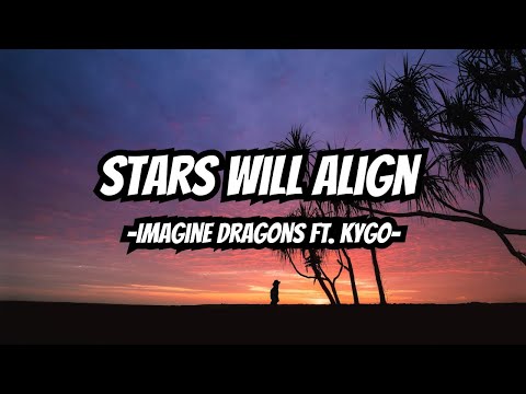 Stars Will Align - Imagine Dragons ft. Kygo (Lyrics)