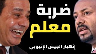 ضربة معلم!! مصر تطلق الرصاصة الثانية و انهيار الجيش الإثيوبي