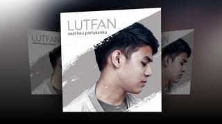 Lutfan - Saat Kau Perlukanku