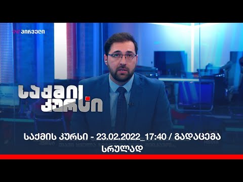 საქმის კურსი - 23.02.2022_17:40 / გადაცემა სრულად