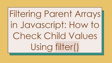 Filtering Parent Arrays in Javascript: How to Check Child Values Using filter()