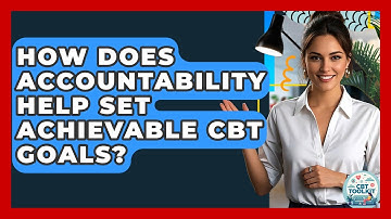 How Does Accountability Help Set Achievable CBT Goals? - CBT Toolkit