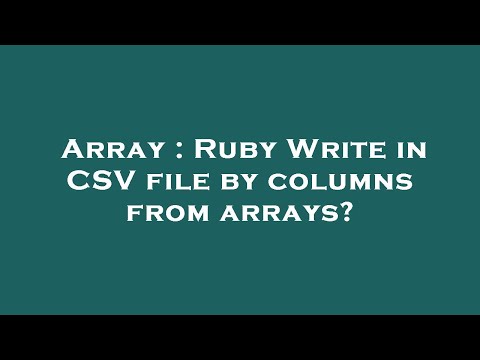 Array : Ruby Write in CSV file by columns from arrays?