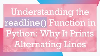 Understanding the readline() Function in Python: Why It Prints Alternating Lines