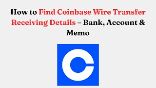 How to Find Coinbase Wire Transfer Receiving Details – Bank, Account & Memo