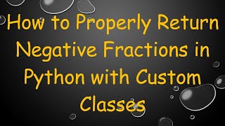 How to Properly Return Negative Fractions in Python with Custom Classes