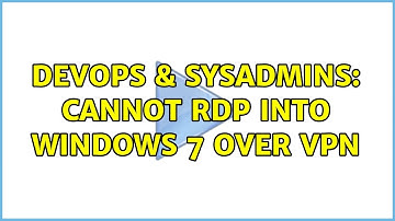 DevOps & SysAdmins: Cannot RDP into Windows 7 over VPN