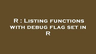 R : Listing functions with debug flag set in R Wealth