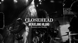 Closehead -  Menjelang Hilang (Audience Lyric Version)