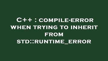 C++ : compile-error when trying to inherit from std::runtime_error