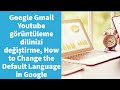 Google, Gmail, Youtube görüntüleme dilinizi değiştirme, How to Change the Default Language in Google