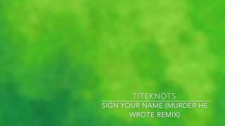 Titeknots - Sign Your Name (Murder He Wrote Remix)
