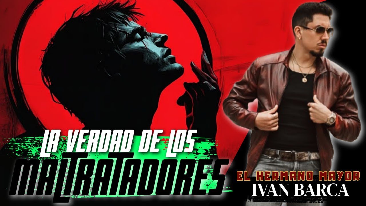 LA VERDAD DE LOS MALTRATADORES  | Iván Barca - El Hermano Mayor 