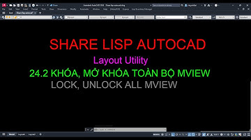 Share Lisp Autocad - 24.2 - Khóa/Mở khóa toàn bộ Mview (Layout Utility by Mr. Phạm Hoàng Nhật)
