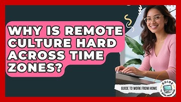 Why Is Remote Culture Hard Across Time Zones? - Guide To Work From Home