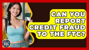 Can You Report Credit Fraud To The FTC? - Student Score Builder