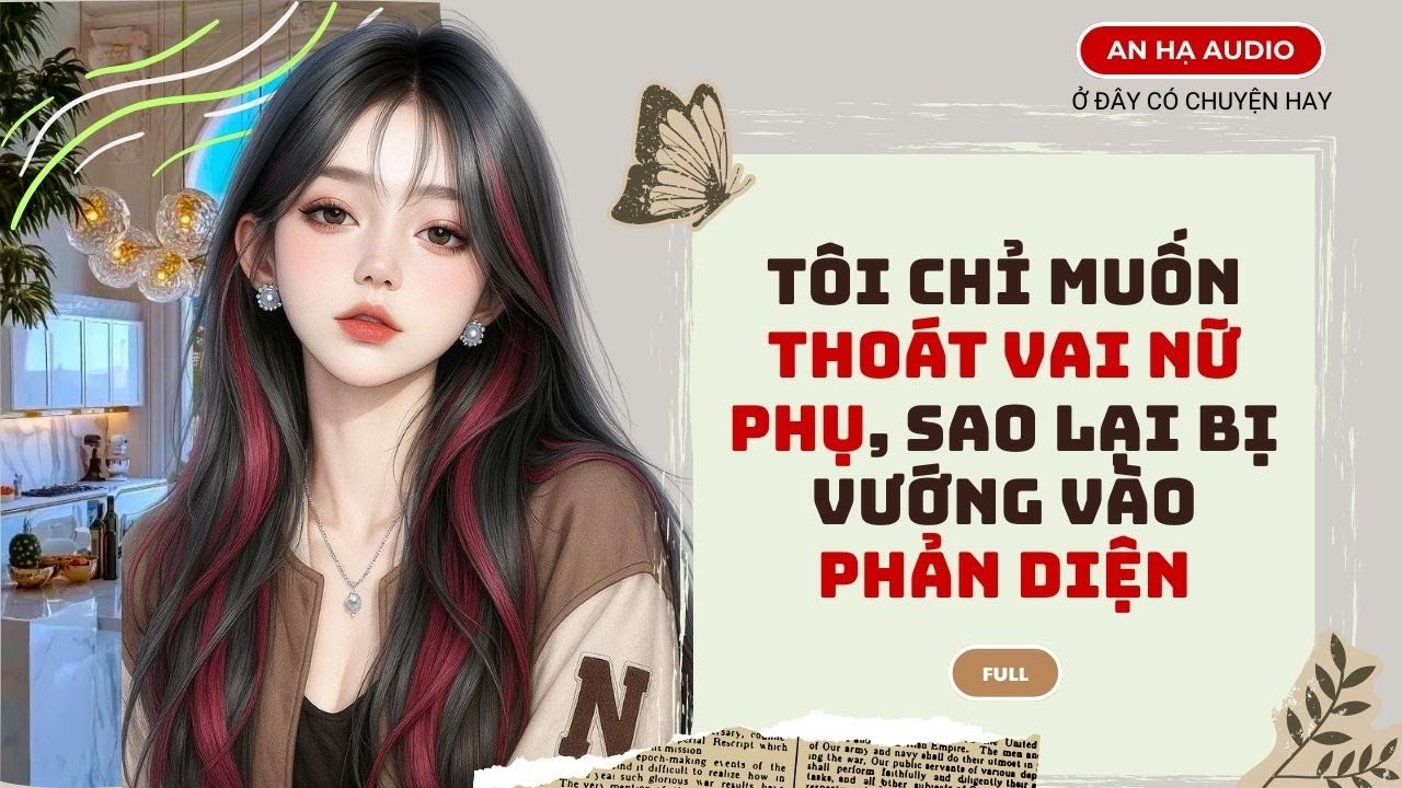 [TRUYỆN AUDIO] Tôi Chỉ Muốn Thoát Vai Nữ Phụ, Sao Lại Bị Vướng Vào Phản Diện | An Hạ Audio