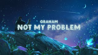 GRAHAM - not my problem [Lyrics]
