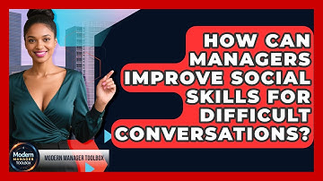 How Can Managers Improve Social Skills For Difficult Conversations? - Modern Manager Toolbox