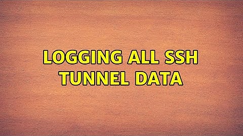 Logging all ssh tunnel data (2 Solutions!!)