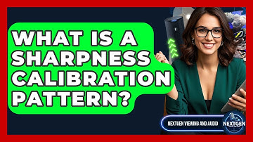 What Is A Sharpness Calibration Pattern? - NextGen Viewing and Audio