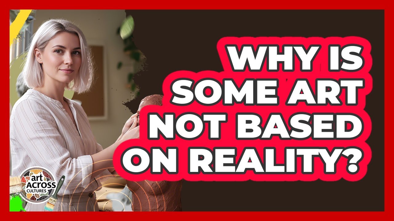 Why Is Some Art Not Based On Reality?